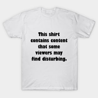 This shirt contains  content that some viewers may find distrubing T-Shirt